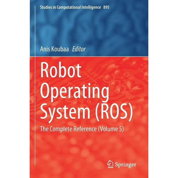 Studies in Computational Intelligence Robot Operating System (Ros): The Complete Reference (Volume 5), Book 895, (Paperback)