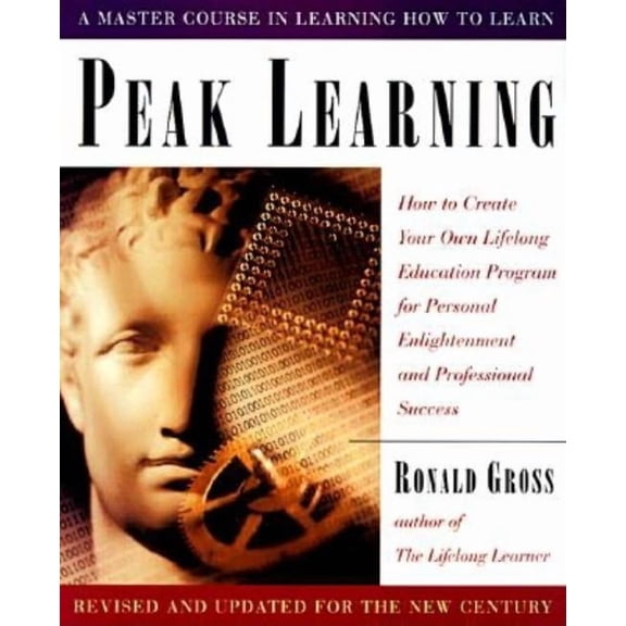 Peak Learning: How to Create Your Own Lifelong Education Program for Personal Enlightenment Andprofessional Success, (Paperback)