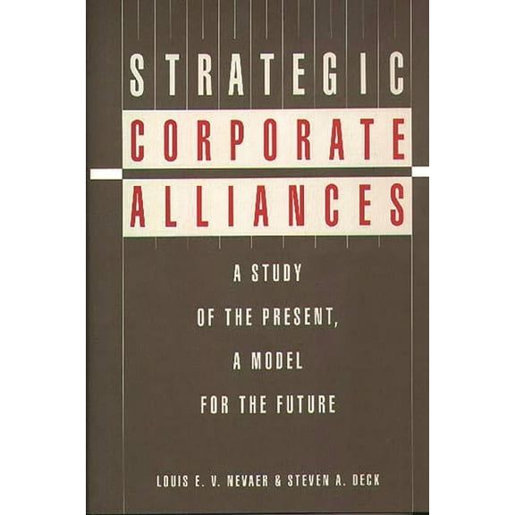 Strategic Corporate Alliances: A Study of the Present, a Model for the Future, (Hardcover)