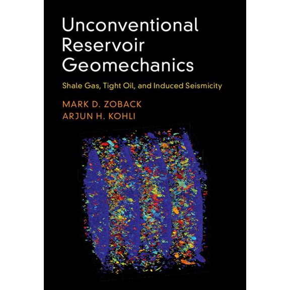 Unconventional Reservoir Geomechanics: Shale Gas, Tight Oil, and Induced Seismicity, (Hardcover)