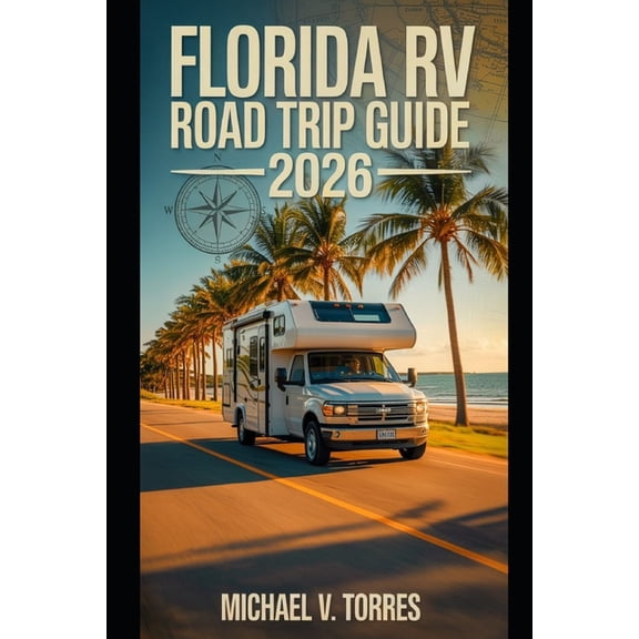 Florida RV Road Trip Guide 2026: An Interactive Manual to Scenic Drives, Campgrounds & Boondocking Adventures Across, (Paperback)