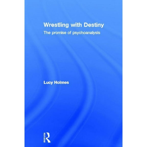 Wrestling with Destiny: The promise of psychoanalysis, (Hardcover)