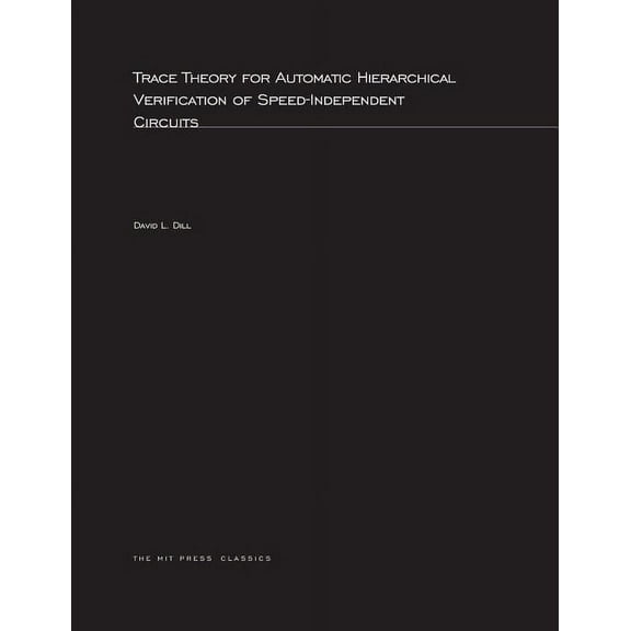 ACM Distinguished Dissertations Trace Theory for Automatic Hierarchical Verification of Speed-Independent Circuits, (Paperback)
