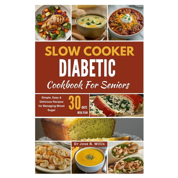 Slow Cooker Diabetic Cookbook For Seniors: Simple, Easy & Delicious Recipes for Managing Blood Sugar/30-Days Meal Plan, (Paperback)