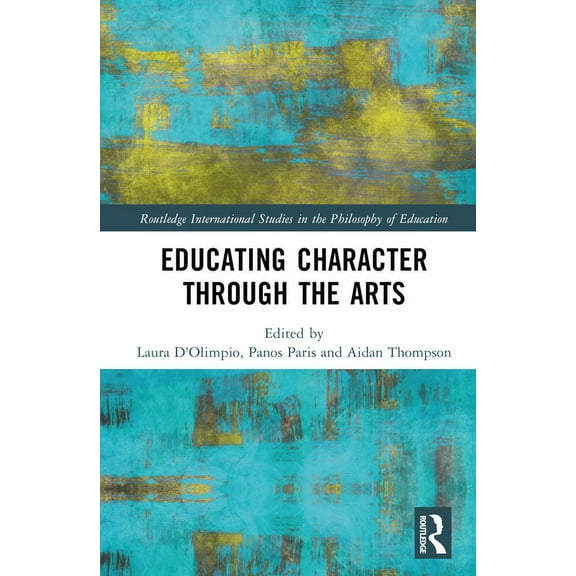 Routledge International Studies in the P Educating Character Through the Arts, (Hardcover)