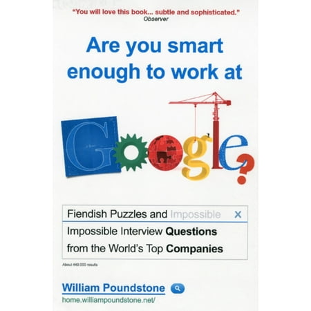 Are You Smart Enough to Work at Google? : Fiendish Puzzles and Impossible Interview Questions from the World's Top Companies. William
