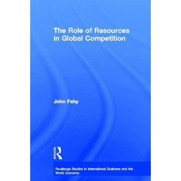 Routledge Studies in International Busin The Role of Resources in Global Competition, Book 27, (Hardcover)