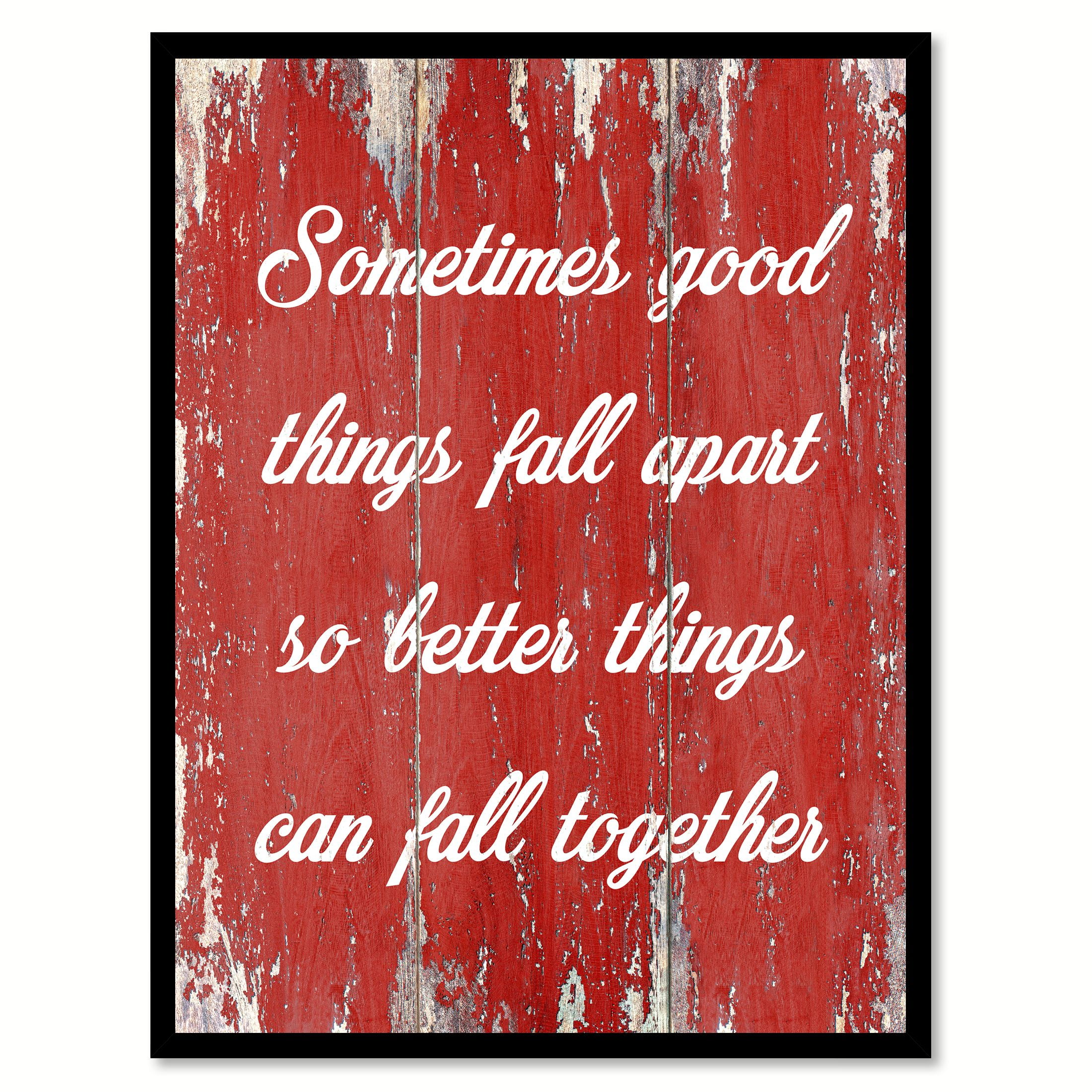 Quotes About Moving On To Better Things Sometimes Good Things Fall Apart So Better Things Can Fall Together