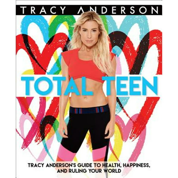 Pre-Owned Total Teen: Tracy Anderson's Guide to Health, Happiness, and Ruling Your World (Paperback 9781623369323) by Tracy Anderson