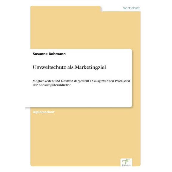 Umweltschutz als Marketingziel: Möglichkeiten und Grenzen dargestellt an ausgewählten Produkten der Konsumgüterindustrie, (Paperback)