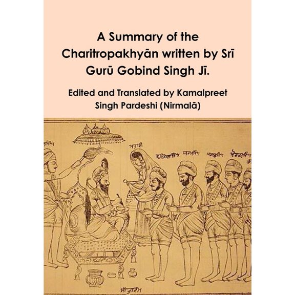 A Summary of the Charitropakhyān written by Srī Gurū Gobind Singh Jī. (Paperback)