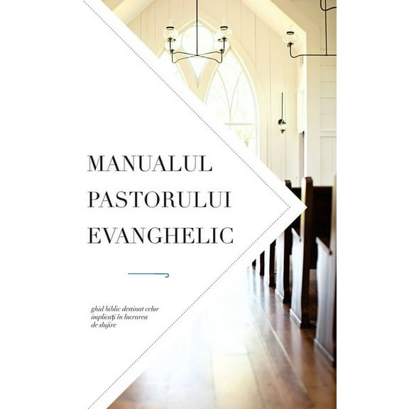 Manualul pastorului evanghelic: Ghid biblic destinat celor implicați în lucrarea de slujire (Paperback)
