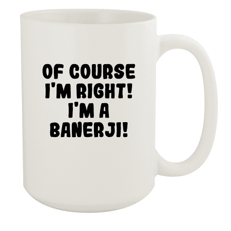 

Of Course I m Right! I m A Banerji! - Ceramic 15oz White Mug White