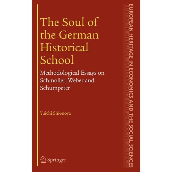 European Heritage in Economics and the S The Soul of the German Historical School: Methodological Essays on Schmoller, Weber and Schumpeter, Book 2, (Hardcover)