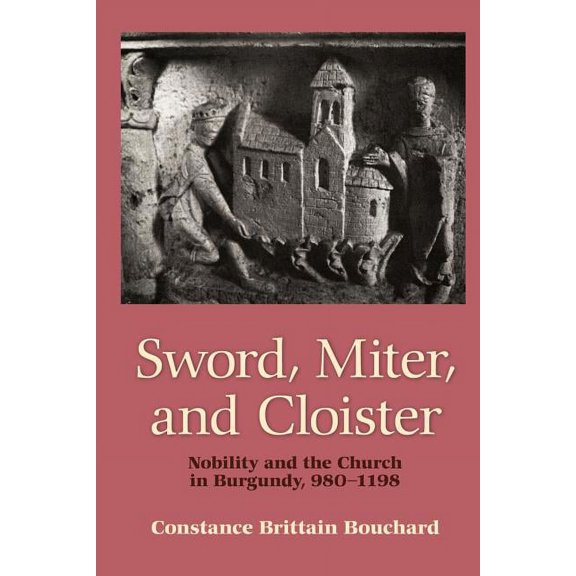 Sword, Miter, and Cloister: Nobility and the Church in Burgundy, 980-1198, (Paperback)