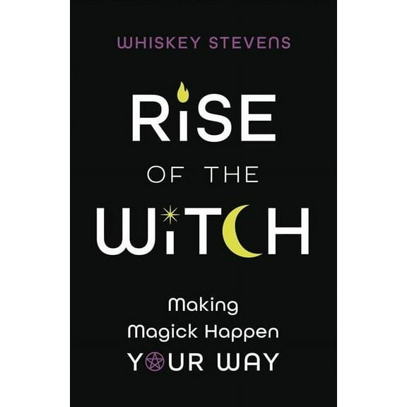 Rise of the Witch: Making Magick Happen Your Way (Paperback)