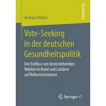 Vote-Seeking in Der Deutschen Gesundheitspolitik: Der Einfluss Von Bevorstehenden Wahlen in Bund Und Ländern Auf Reformi, (Paperback)