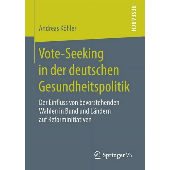 Vote-Seeking in Der Deutschen Gesundheitspolitik: Der Einfluss Von Bevorstehenden Wahlen in Bund Und Ländern Auf Reformi, (Paperback)
