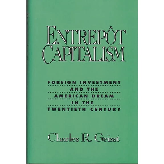 Entrepot Capitalism: Foreign Investment and the American Dream in the Twentieth Century, (Hardcover)