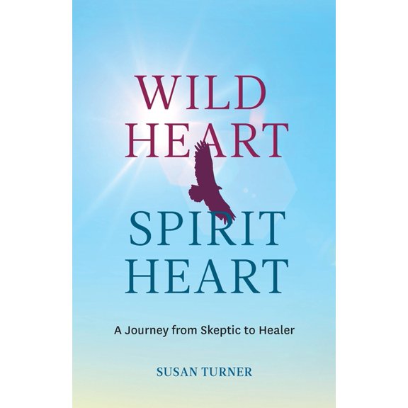 Wild Heart Spirit Heart: One Woman's Journey from Skeptic to Healer, (Paperback)