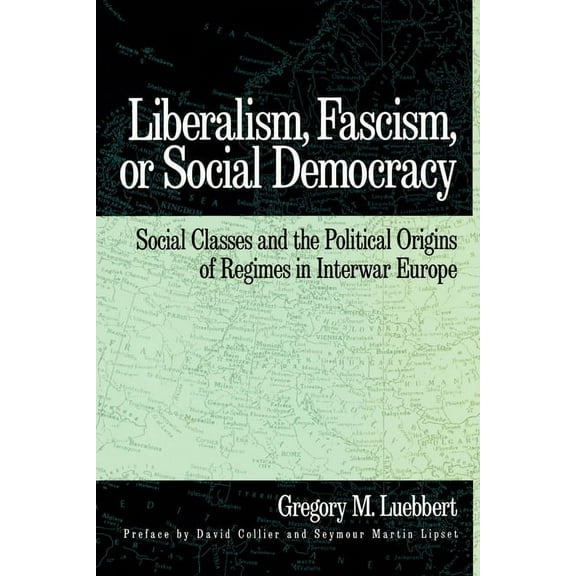 Liberalism, Fascism, or Social Democracy: Social Classes and the Political Origins of Regimes in Interwar Europe, (Paperback)