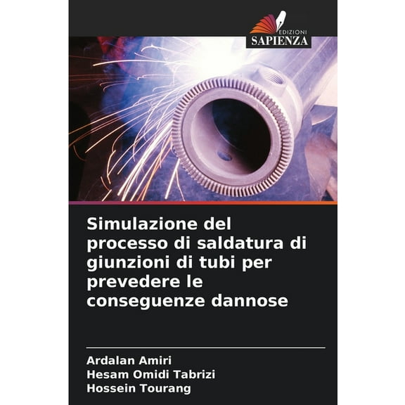Simulazione del processo di saldatura di giunzioni di tubi per prevedere le conseguenze dannose, (Paperback)