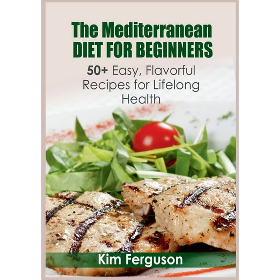The Mediterranean Diet for Beginners: 50  Easy, Flavorful Recipes for Lifelong Health, (Paperback)
