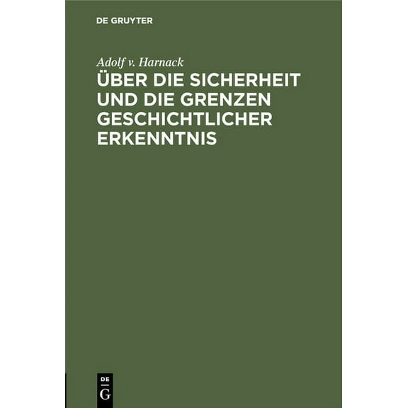 Ãber Die Sicherheit Und Die Grenzen Geschichtlicher Erkenntnis: Vortrag Gehalten in Der AusschuÃsitzung Des Deutschen Mu, (Hardcover)