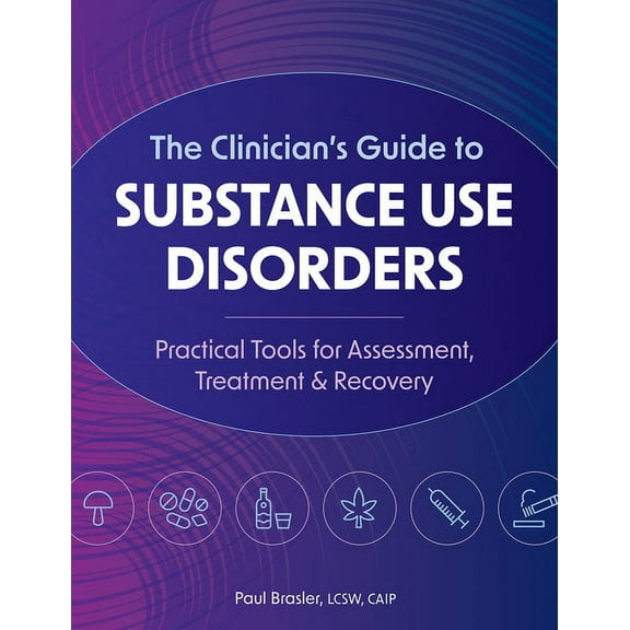 The Clinician's Guide to Substance Use Disorders: Practical Tools for Assessment, Treatment & Recovery, (Paperback)