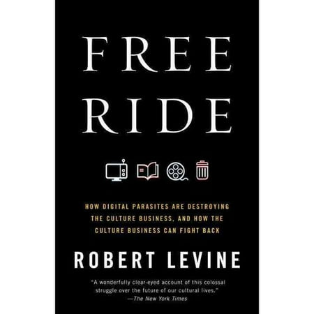 Free Ride: How Digital Parasites Are Destroying the Culture Business, and How the Culture Business Can Fight Back