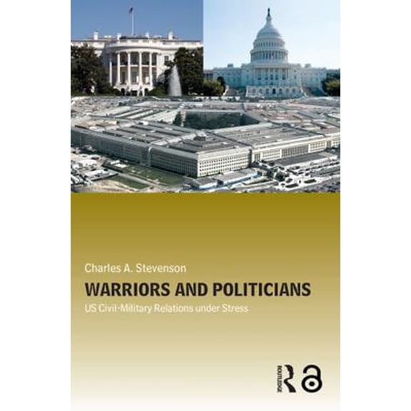 Pre-Owned Warriors and Politicians: Us Civil-Military Relations Under Stress (Paperback) 0415770084 9780415770088