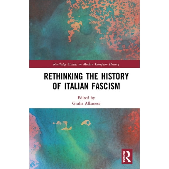Routledge Studies in Modern European His Rethinking the History of Italian Fascism, (Hardcover)
