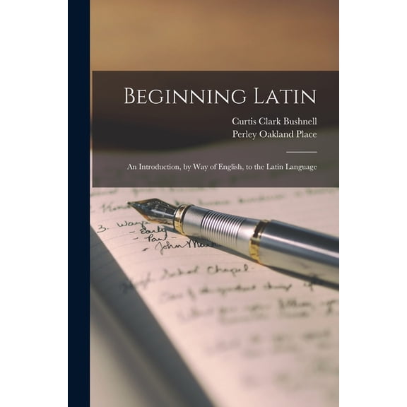 Beginning Latin: An Introduction, by Way of English, to the Latin Language, (Paperback)