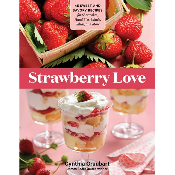 Strawberry Love: 45 Sweet and Savory Recipes for Shortcakes, Hand Pies, Salads, Salsas, and More, (Paperback)