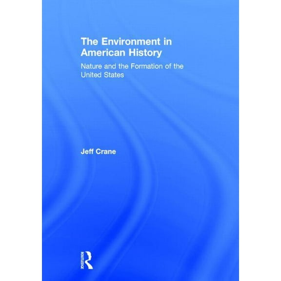 The Environment in American History: Nature and the Formation of the United States, (Hardcover)
