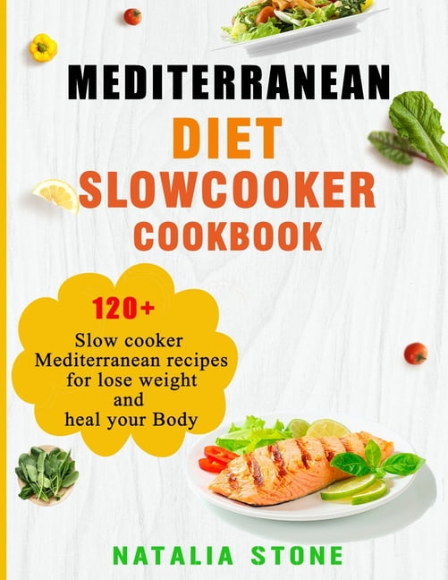 Mediterranean Diet Slow Cooker Cookbook 120+ Slow cooker