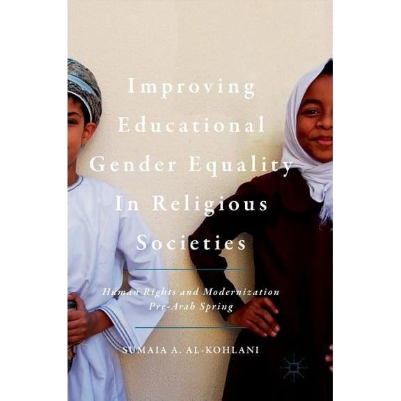 Improving Educational Gender Equality in Religious Societies: Human Rights and Modernization Pre-Arab Spring, (Hardcover)