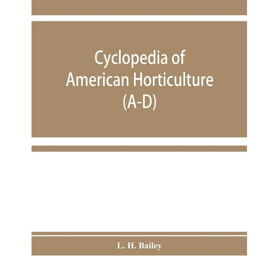 Cyclopedia of American horticulture, comprising suggestions for cultivation of horticultural plants, descriptions of the, (Paperback)