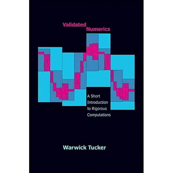 Pre-Owned Validated Numerics: A Short Introduction to Rigorous Computations a Short Introduction to Rigorous Computations, (Hardcover)