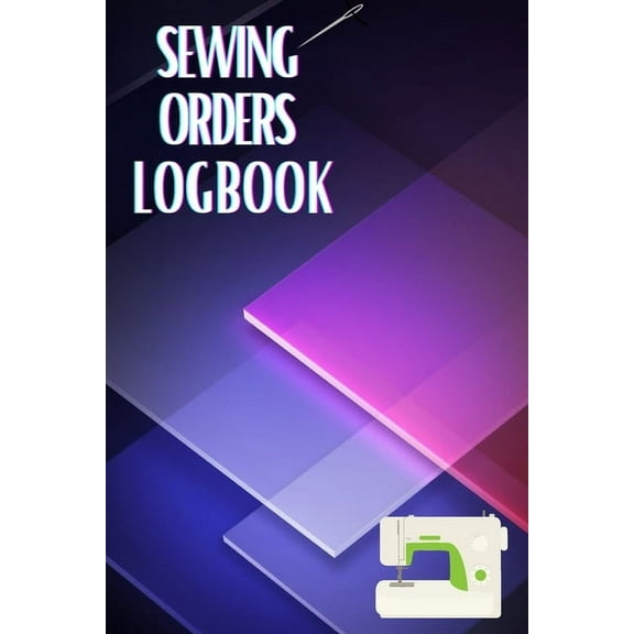 Sewing Orders LogBook: Keep Track of Your Service Dressmaking Journal To Keep Record of Sewing Projects, (Paperback)