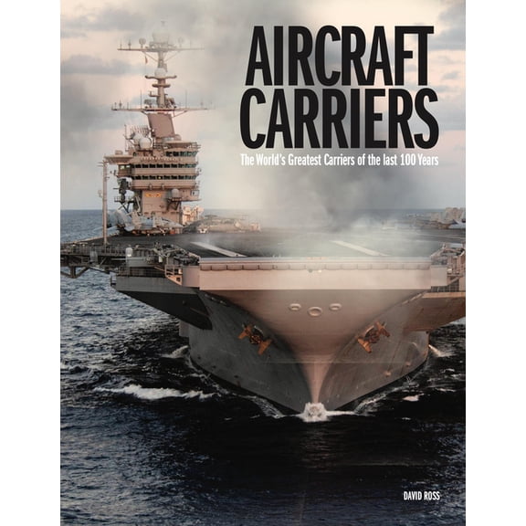 World's Greatest Aircraft Carriers: The World's Greatest Carriers of the Last 100 Years, (Hardcover)