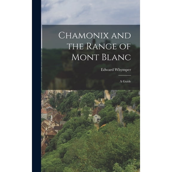 Chamonix and the Range of Mont Blanc [microform]; a Guide (Hardcover)