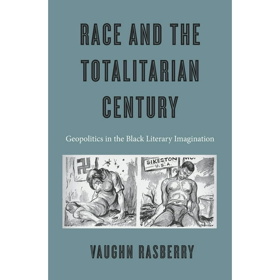 Race and the Totalitarian Century: Geopolitics in the Black Literary Imagination, (Hardcover)