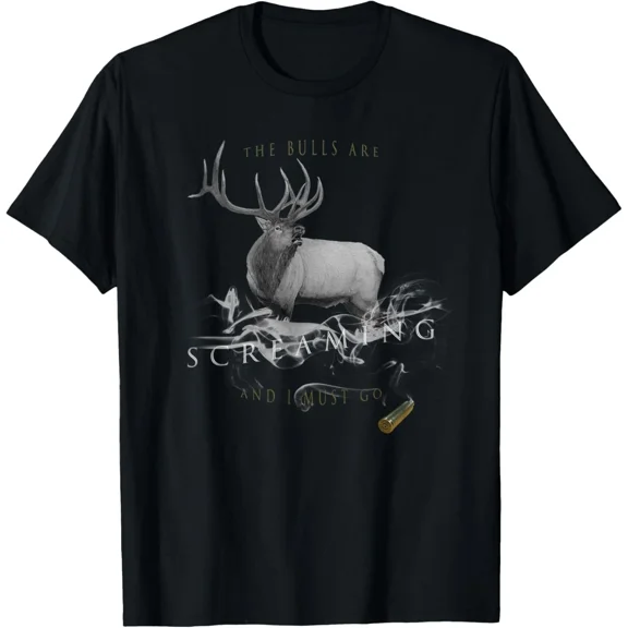 Elk Hunting The Bulls Are Screaming I Must Go T-Shirt
