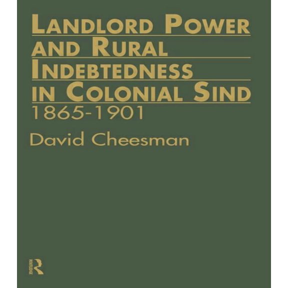 London Studies on South Asia Landlord Power and Rural Indebtedness in Colonial Sind: 1865-1901, Book 11, (Hardcover)