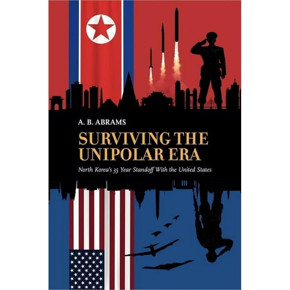 Surviving the Unipolar Era: North Korea's 35 Year Standoff with the United States, (Paperback)