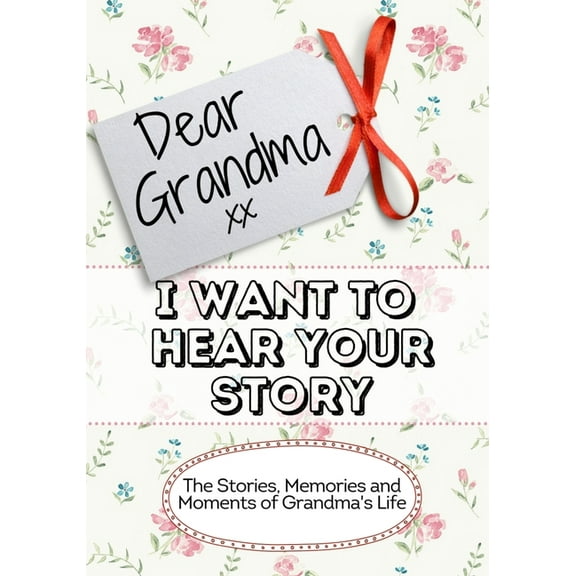 Dear Grandma, I Want To Hear Your Story: The Stories, Memories and Moments of Grandma's Life, (Paperback)