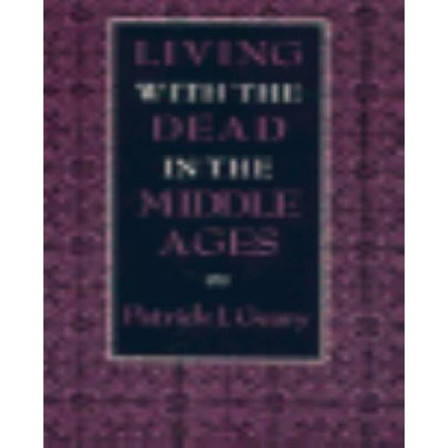 Living With the Dead in the Middle Ages By Geary, Patrick J.