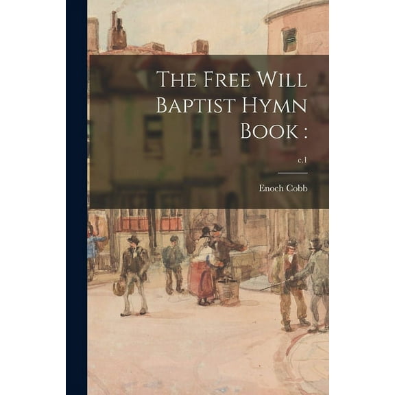 The Free Will Baptist Hymn Book: ; c.1 Paperback 1014194830 9781014194831 Enoch Cobb