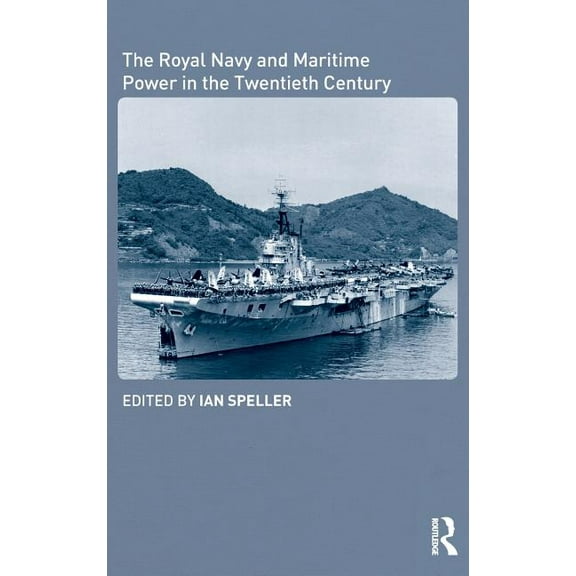 Cass Series: Naval Policy and History The Royal Navy and Maritime Power in the Twentieth Century, (Hardcover)